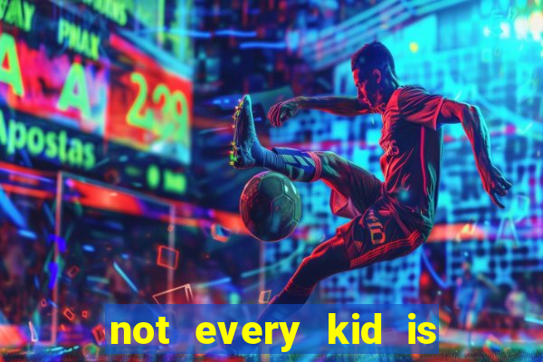 not every kid is a football or basketball star